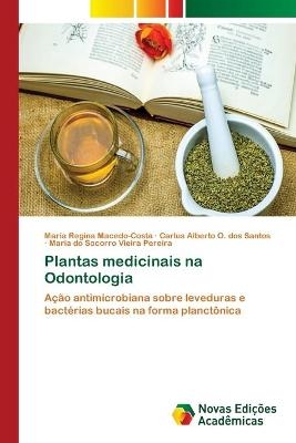 Plantas medicinais na Odontologia - Maria Regina Macedo-Costa, Carlus Alberto O Dos Santos, Maria do Socorro Vieira Pereira