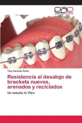 Resistencia al desalojo de brackets nuevos, arenados y reciclados - Tony Sánchez Achío