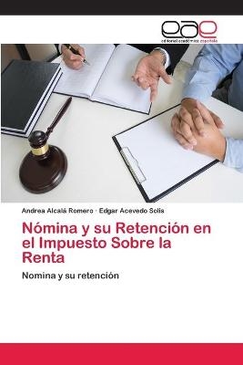 Nómina y su Retención en el Impuesto Sobre la Renta - Andrea Alcalá Romero, Edgar Acevedo Solis