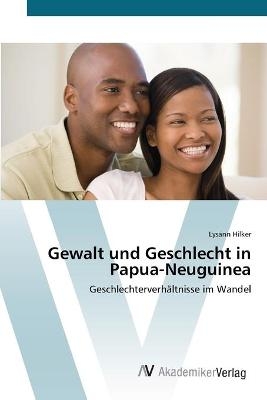 Gewalt und Geschlecht in Papua-Neuguinea - Lysann Hilker