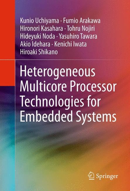 Heterogeneous Multicore Processor Technologies for Embedded Systems -  Fumio Arakawa,  Akio Idehara,  Kenichi Iwata,  Hironori Kasahara,  Hideyuki Noda,  Tohru Nojiri,  Hiroaki Shikano,  Yasuhiro Tawara,  Kunio Uchiyama