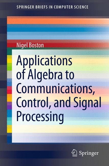 Applications of Algebra to Communications, Control, and Signal Processing -  Nigel Boston