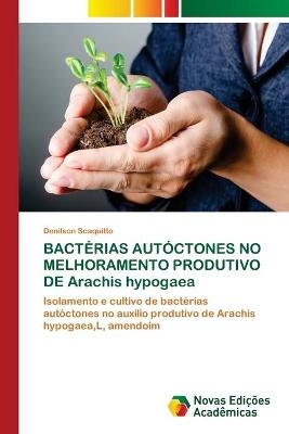 BACTÉRIAS AUTÓCTONES NO MELHORAMENTO PRODUTIVO DE Arachis hypogaea - Denilson Scaquitto