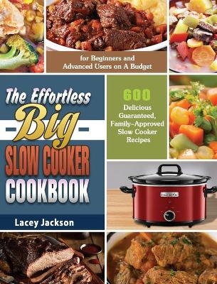 The Effortless Big Slow Cooker Cookbook - Lacey Jackson