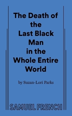 The Death of the Last Black Man in the Whole Entire World AKA The Negro Book of the Dead - Suzan-Lori Parks