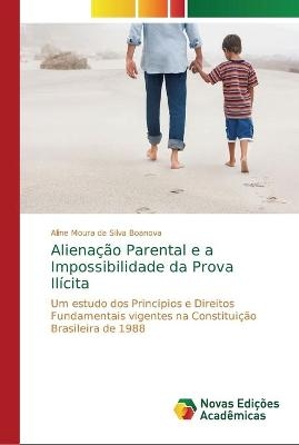 Alienação Parental e a Impossibilidade da Prova Ilícita - Aline Moura da Silva Boanova