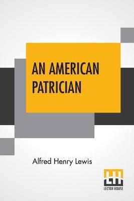 An American Patrician - Alfred Henry Lewis