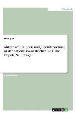 MilitÃ¤rische Kinder- und Jugenderziehung in der nationalsozialistischen Zeit. Die Napola Naumburg -  Anonymous