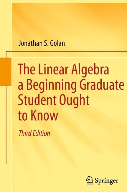 Linear Algebra a Beginning Graduate Student Ought to Know -  Jonathan S. Golan