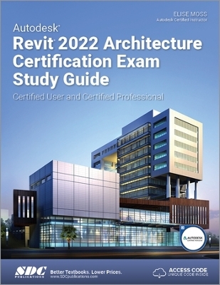 Autodesk Revit 2022 Architecture Certification Exam Study Guide - Elise Moss
