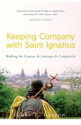 Keeping Company with Saint Ignatius - Luke Larson