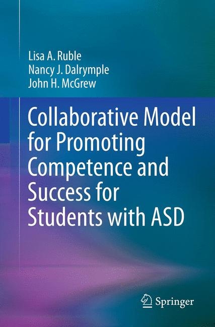 Collaborative Model for Promoting Competence and Success for Students with ASD -  Nancy J. Dalrymple,  John H. McGrew,  Lisa A. Ruble