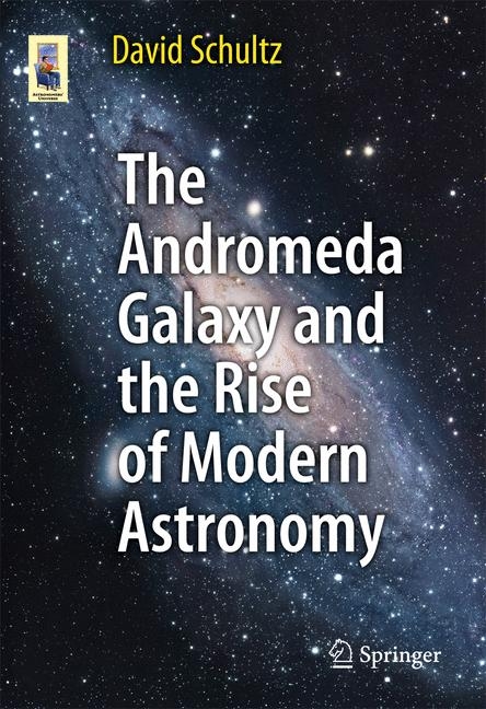 Andromeda Galaxy and the Rise of Modern Astronomy -  David Schultz