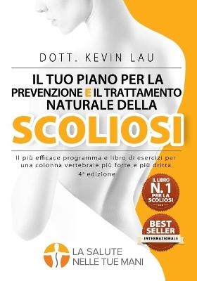 Il tuo piano per la prevenzione e il trattamento naturale della scoliosi (4a edizione) - Kevin Lau