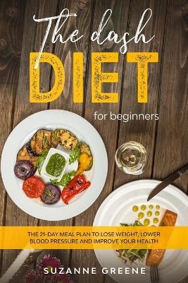The Dash Diet For Beginners - Suzanne Greene