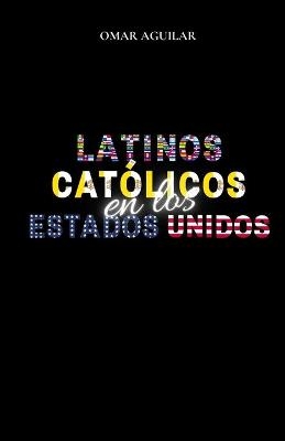 Latinos Católicos en Los Estados Unidos - Omar Aguilar