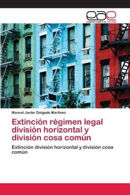 Extinción régimen legal división horizontal y división cosa común - Manuel Javier Delgado Martinez