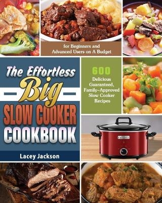 The Effortless Big Slow Cooker Cookbook - Lacey Jackson