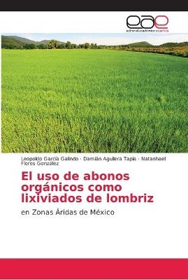 El uso de abonos orgánicos como lixiviados de lombriz - Leopoldo García Galindo, Damián Aguilera Tapia, Natanhael Flores González