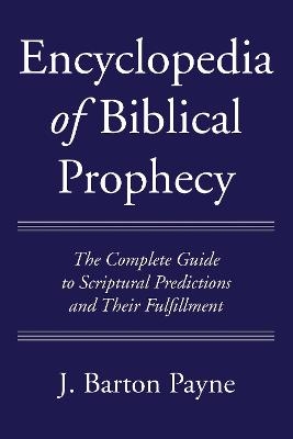 Encyclopedia of Biblical Prophecy - J Barton Payne