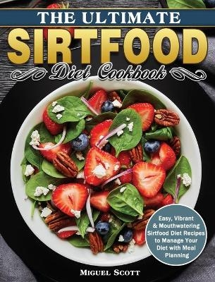 The Ultimate Sirtfood Diet Cookbook - Miguel Scott