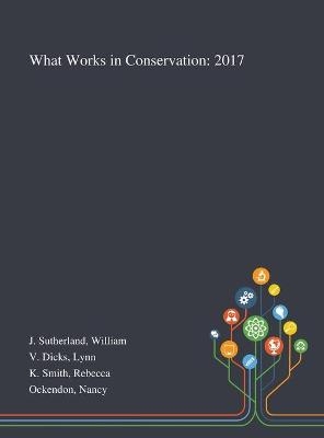 What Works in Conservation - William J Sutherland, Lynn V Dicks, Rebecca K Smith