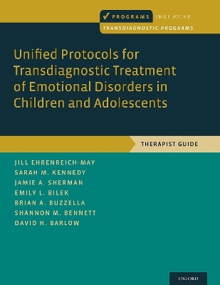 Unified Protocols for Transdiagnostic Treatment of Emotional Disorders in Children and Adolescents - Jill Ehrenreich-May, Sarah M. Kennedy, Jamie A. Sherman, Emily L. Bilek, Brian A. Buzzella