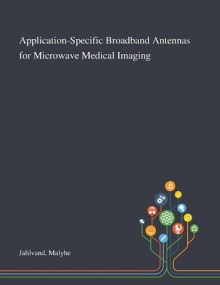 Application-Specific Broadband Antennas for Microwave Medical Imaging - Malyhe Jalilvand
