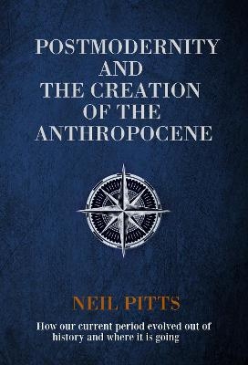 Postmodernity and the Creation of the Anthropocene - Neil Pitts