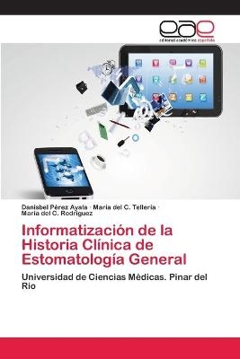 Informatización de la Historia Clínica de Estomatología General - Danisbel Pérez Ayala, María del C Tellería, María del C Rodríguez