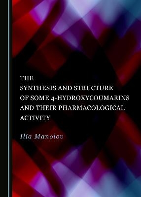 The Synthesis and Structure of Some 4-Hydroxycoumarins and Their Pharmacological Activity - Ilia Manolov