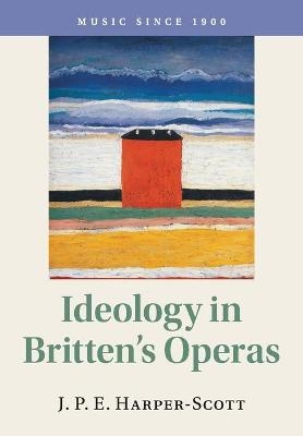 Ideology in Britten's Operas - J. P. E. Harper-Scott