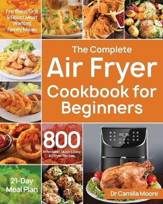 The Complete Air Fryer Cookbook for Beginners - Dr Camilla Moore