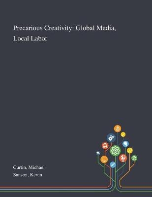 Precarious Creativity - Michael Curtin, Kevin Sanson