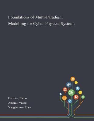 Foundations of Multi-Paradigm Modelling for Cyber-Physical Systems - Paulo Carreira, Vasco Amaral, Hans Vangheluwe