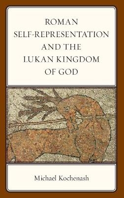 Roman Self-Representation and the Lukan Kingdom of God - Michael Kochenash