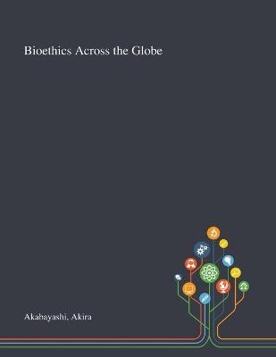 Bioethics Across the Globe - Akira Akabayashi