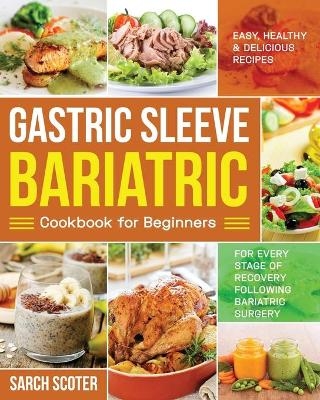 Gastric Sleeve Bariatric Cookbook for Beginners - Sarch Scoter