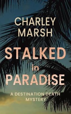 Stalked in Paradise - Charley Marsh