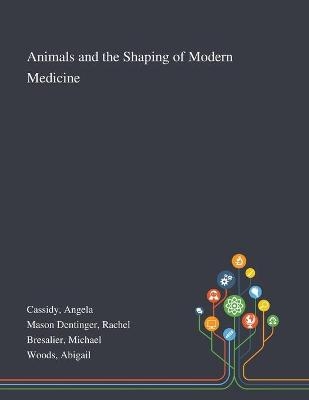 Animals and the Shaping of Modern Medicine - Angela Cassidy, Rachel Mason Dentinger, Michael Bresalier