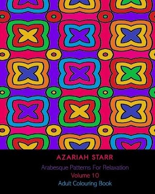 Arabesque Patterns For Relaxation Volume 10 - Azariah Starr