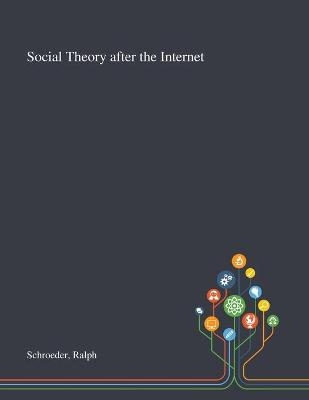 Social Theory After the Internet - Ralph Schroeder