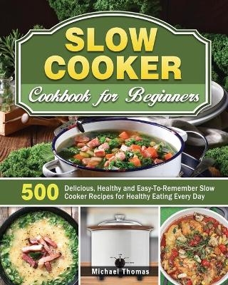 Slow Cooker Cookbook for Beginners - Michael Thomas
