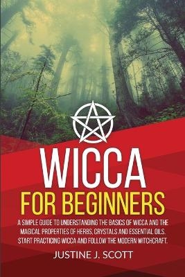 Wicca for Beginners - Justine J Scott