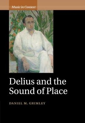 Delius and the Sound of Place - Daniel M. Grimley