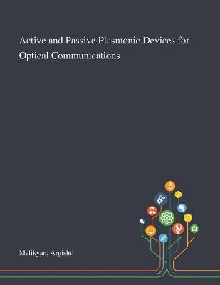 Active and Passive Plasmonic Devices for Optical Communications - Argishti Melikyan