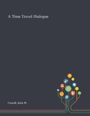 A Time Travel Dialogue - John W Carroll