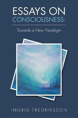 Essays on Consciousness - Ingrid Fredriksson