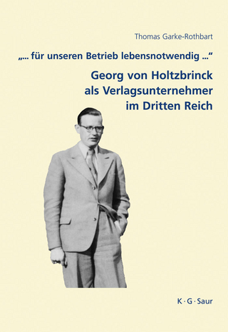 '... für unseren Betrieb lebensnotwendig ...': Georg von Holtzbrinck als Verlagsunternehmer im Dritten Reich - Thomas Garke-Rothbart