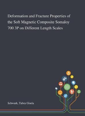 Deformation and Fracture Properties of the Soft Magnetic Composite Somaloy 700 3P on Different Length Scales - Tabea Gisela Schwark